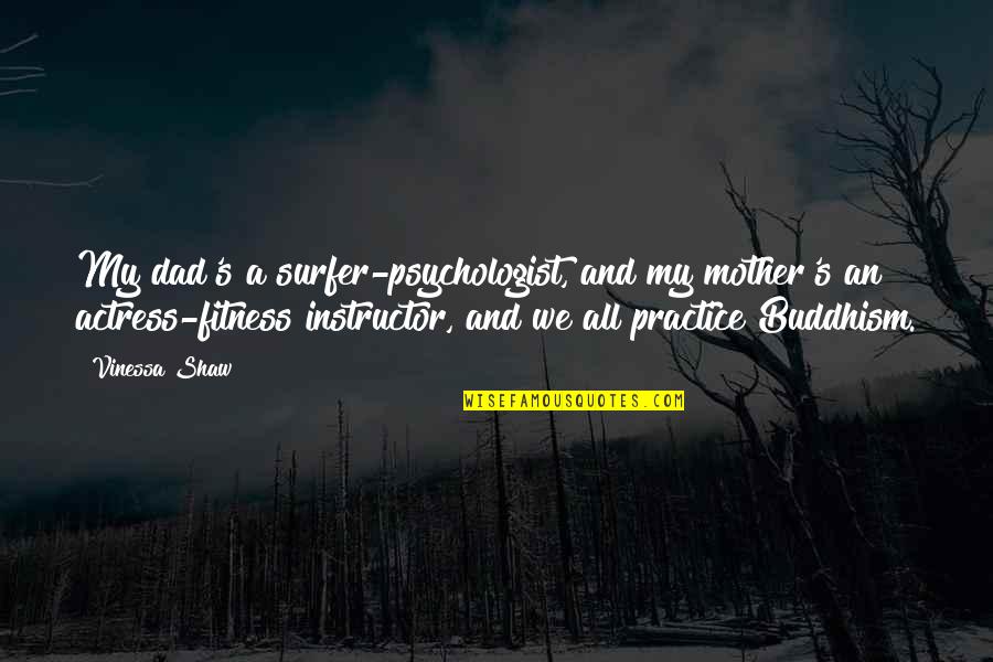 Fitness Instructor Quotes By Vinessa Shaw: My dad's a surfer-psychologist, and my mother's an