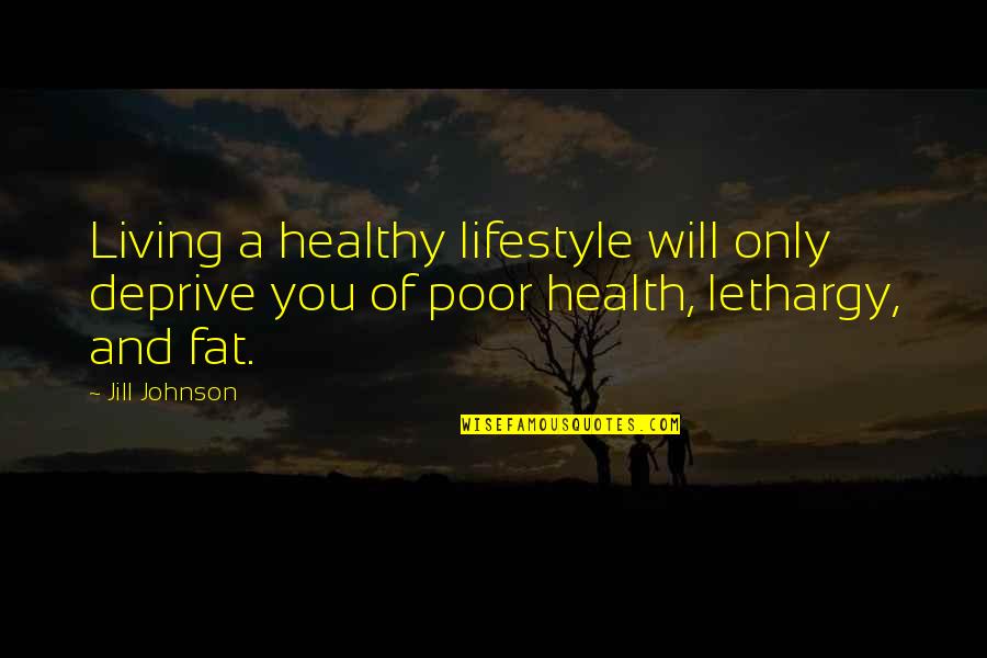 Fitness Is A Lifestyle Quotes By Jill Johnson: Living a healthy lifestyle will only deprive you