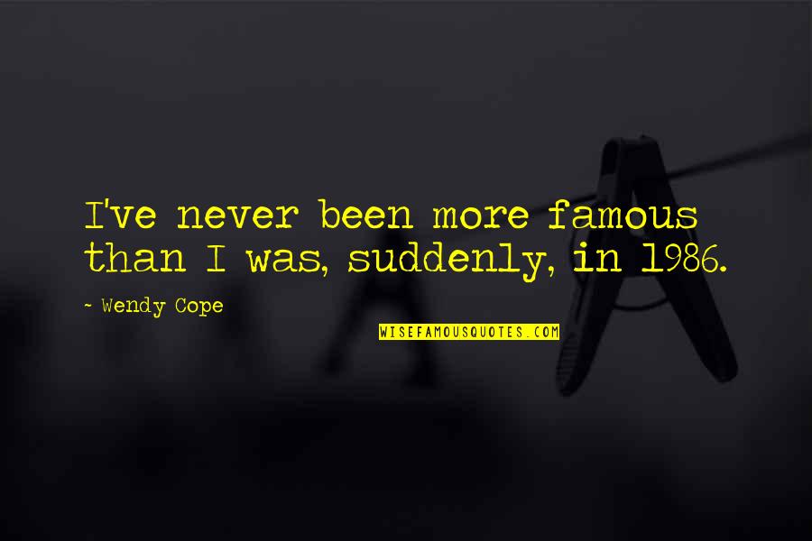 Fitness Is A Way Of Life Quotes By Wendy Cope: I've never been more famous than I was,