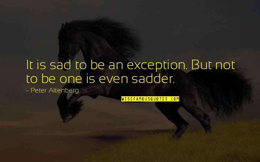 Fitness Journal Quotes By Peter Altenberg: It is sad to be an exception. But Fitness Journal Quotes By Peter Altenberg: It is sad to be an exception. But