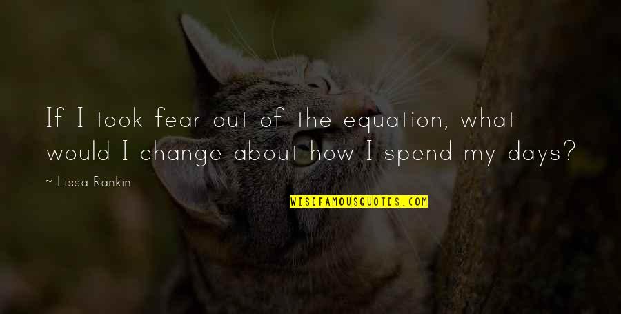 Fitness Journey Inspirational Quotes By Lissa Rankin: If I took fear out of the equation,