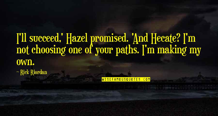 Fitness Junkie Quotes By Rick Riordan: I'll succeed,' Hazel promised. 'And Hecate? I'm not