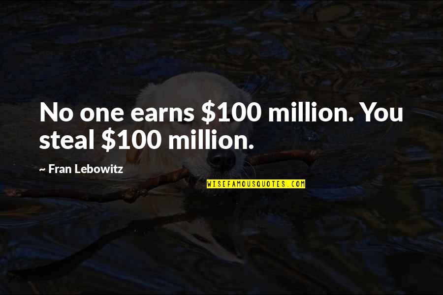 Fitness Motivational Posters Quotes By Fran Lebowitz: No one earns $100 million. You steal $100