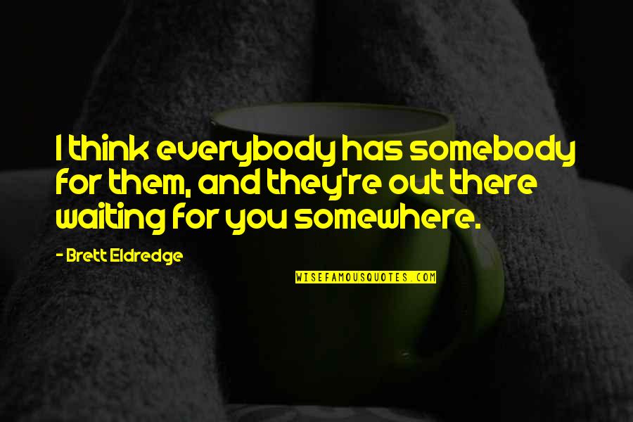 Fitness Movie Quotes By Brett Eldredge: I think everybody has somebody for them, and