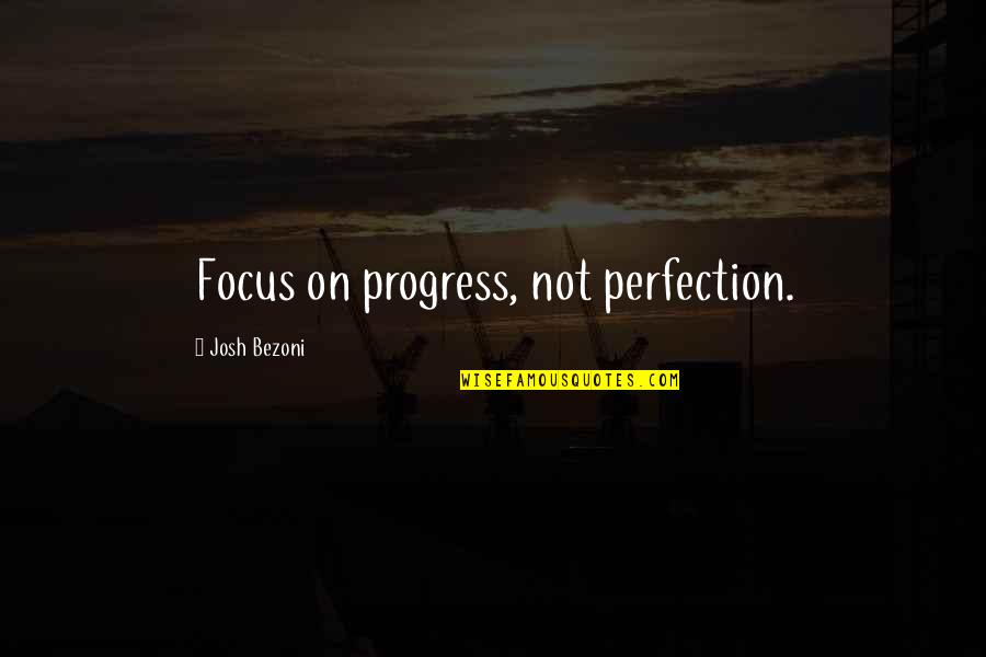 Fitness Progress Quotes By Josh Bezoni: Focus on progress, not perfection.