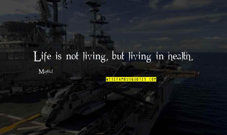 Fitness Quotes By Martial: Life is not living, but living in health.