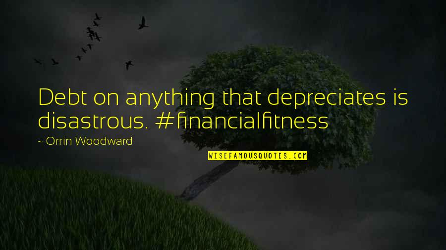 Fitness Quotes By Orrin Woodward: Debt on anything that depreciates is disastrous. #financialfitness