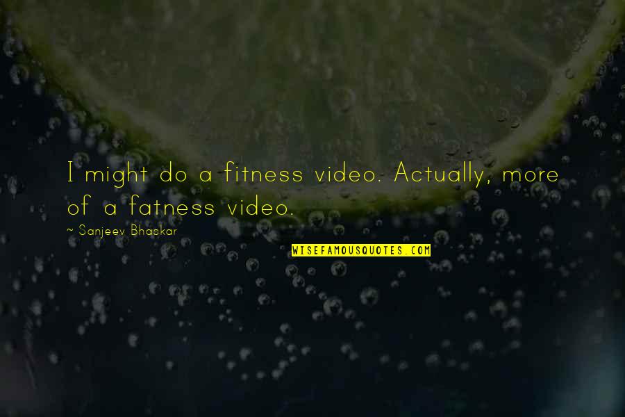 Fitness Quotes By Sanjeev Bhaskar: I might do a fitness video. Actually, more
