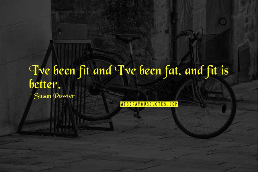 Fitness Quotes By Susan Powter: I've been fit and I've been fat, and