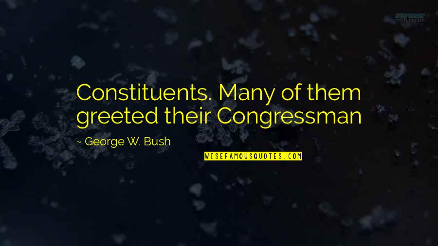Fitness Related Quotes By George W. Bush: Constituents. Many of them greeted their Congressman