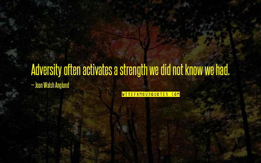 Fitness Related Quotes By Joan Walsh Anglund: Adversity often activates a strength we did not