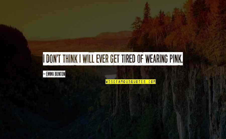 Fitness Results Quotes By Emma Bunton: I don't think I will ever get tired