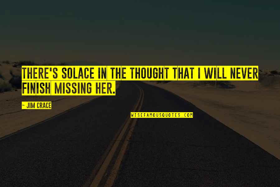 Fitness Trainers Quotes By Jim Crace: There's solace in the thought that I will