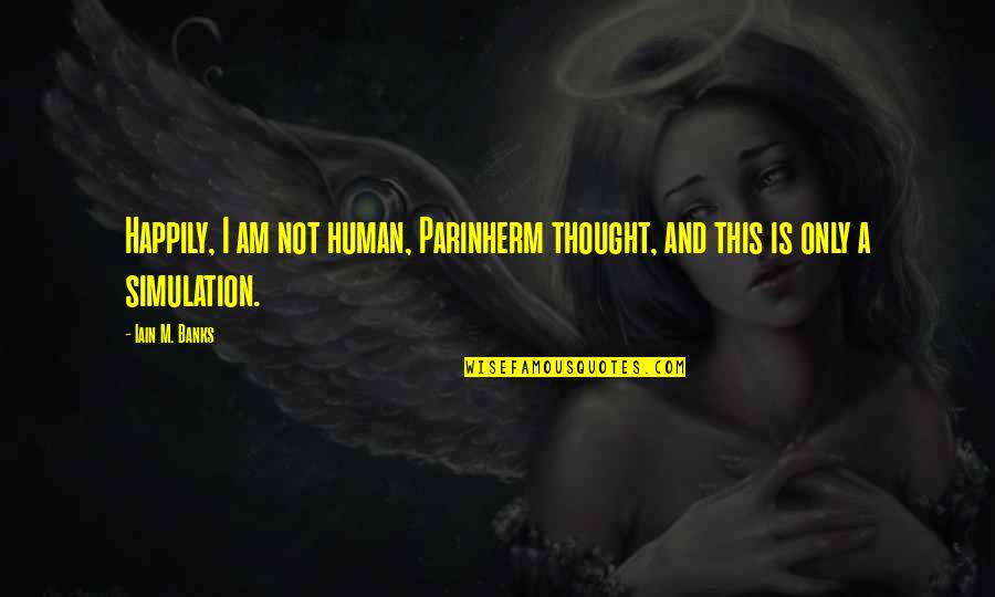 Fitnesses Testing Quotes By Iain M. Banks: Happily, I am not human, Parinherm thought, and