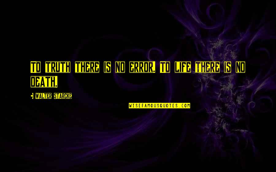 Fitnesses Testing Quotes By Walter Starcke: To truth there is no error. To life Fitnesses Testing Quotes By Walter Starcke: To truth there is no error. To life