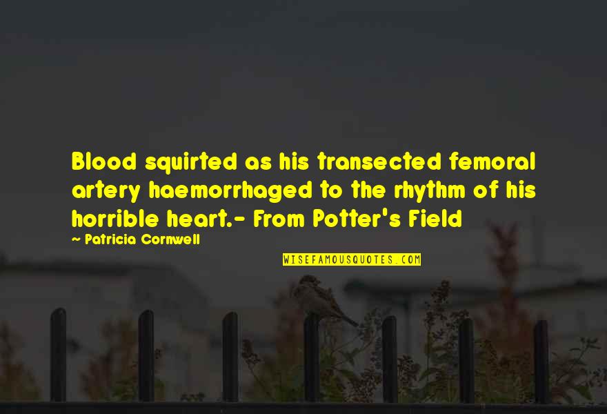 Fitoria Vs Dragon Quotes By Patricia Cornwell: Blood squirted as his transected femoral artery haemorrhaged Fitoria Vs Dragon Quotes By Patricia Cornwell: Blood squirted as his transected femoral artery haemorrhaged
