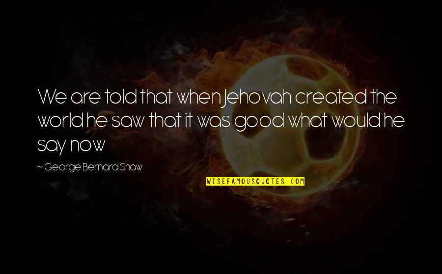Fitr Quotes By George Bernard Shaw: We are told that when Jehovah created the Fitr Quotes By George Bernard Shaw: We are told that when Jehovah created the
