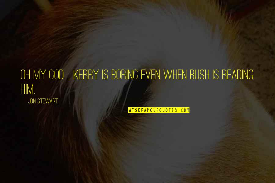 Fitr Quotes By Jon Stewart: Oh my god ... Kerry is boring even