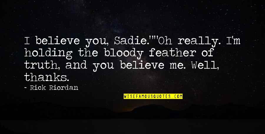 Fitrep Quotes By Rick Riordan: I believe you, Sadie.""Oh really. I'm holding the