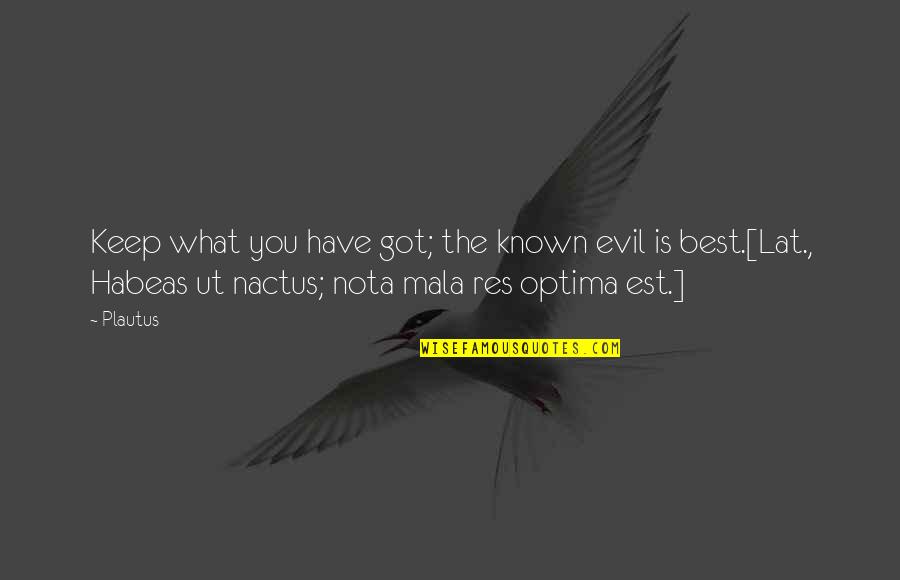Fitria Rasyidi Quotes By Plautus: Keep what you have got; the known evil