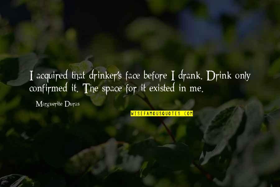 Fitright Quotes By Marguerite Duras: I acquired that drinker's face before I drank.