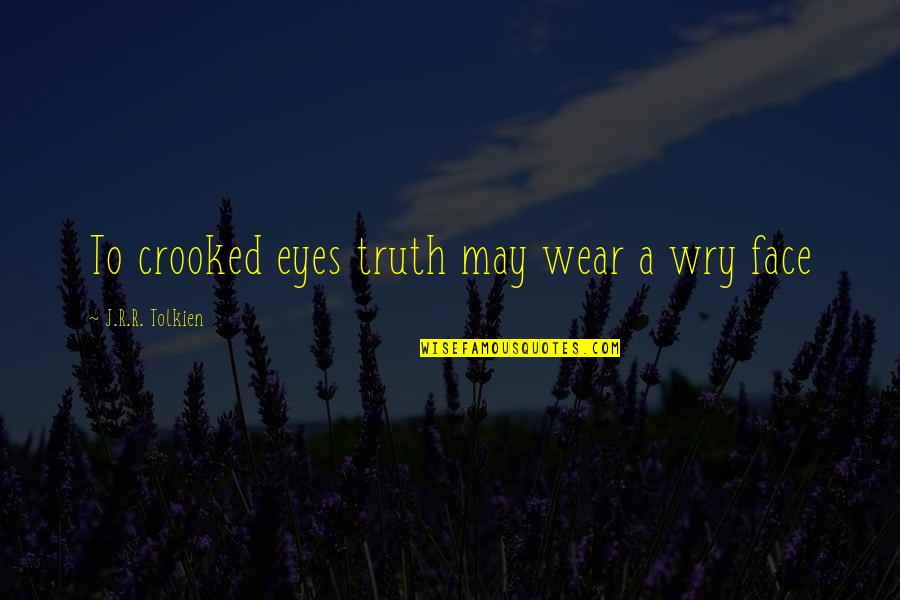 Fitrise Quotes By J.R.R. Tolkien: To crooked eyes truth may wear a wry