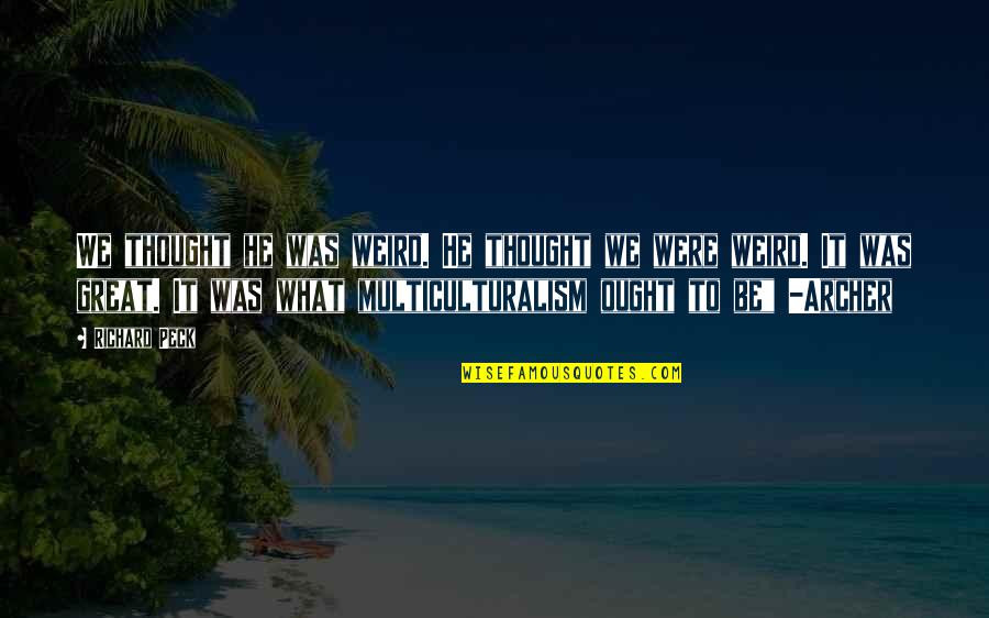 Fitrise Quotes By Richard Peck: We thought he was weird. He thought we