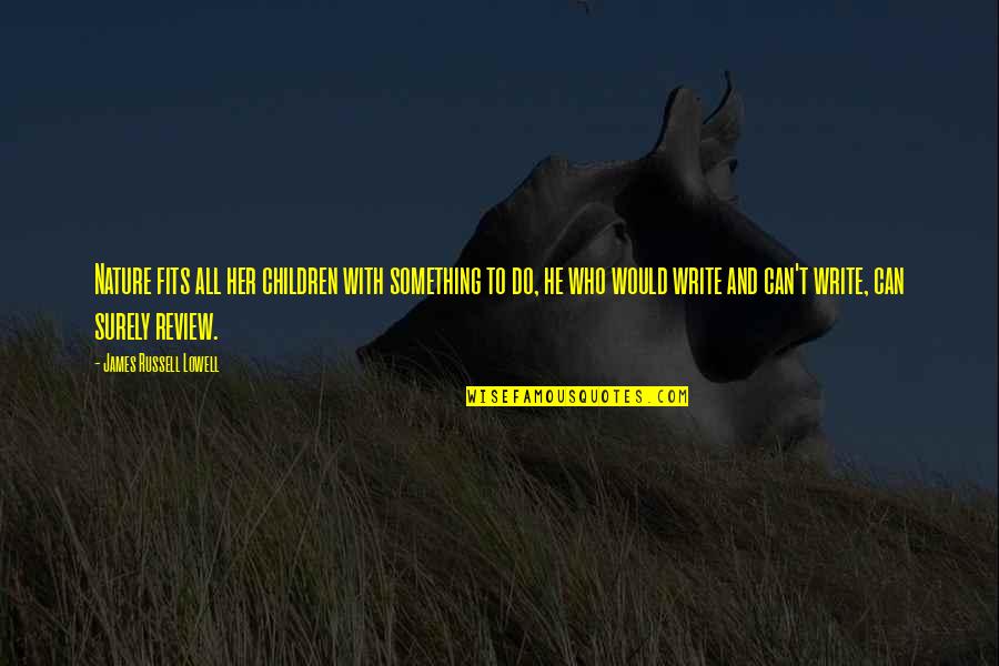 Fits All Quotes By James Russell Lowell: Nature fits all her children with something to Fits All Quotes By James Russell Lowell: Nature fits all her children with something to