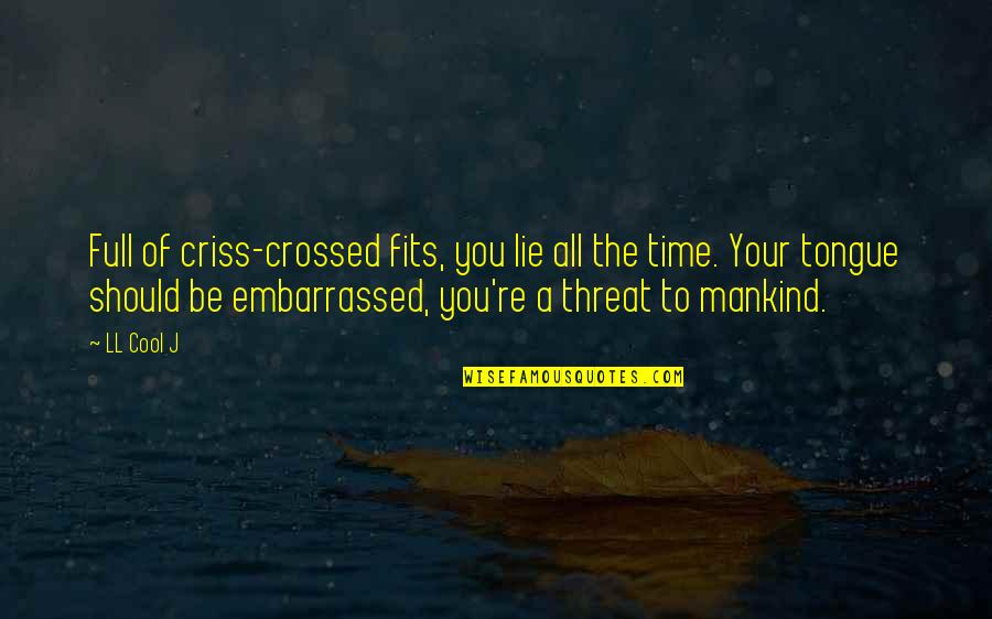 Fits All Quotes By LL Cool J: Full of criss-crossed fits, you lie all the Fits All Quotes By LL Cool J: Full of criss-crossed fits, you lie all the