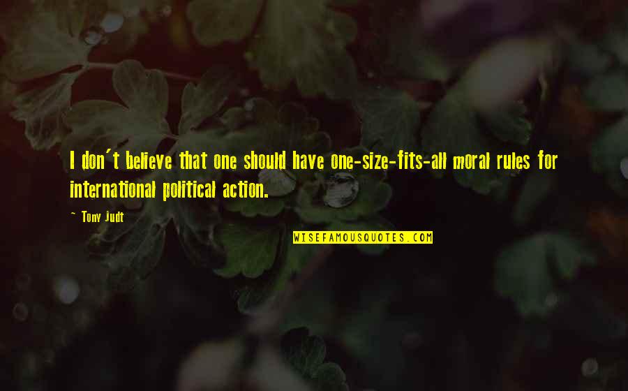 Fits All Quotes By Tony Judt: I don't believe that one should have one-size-fits-all Fits All Quotes By Tony Judt: I don't believe that one should have one-size-fits-all