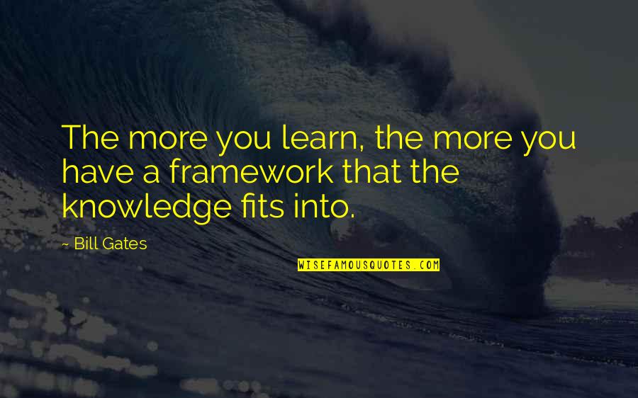 Fits Quotes By Bill Gates: The more you learn, the more you have