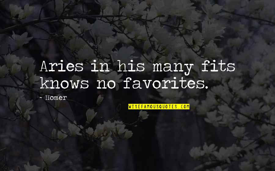 Fits Quotes By Homer: Aries in his many fits knows no favorites.
