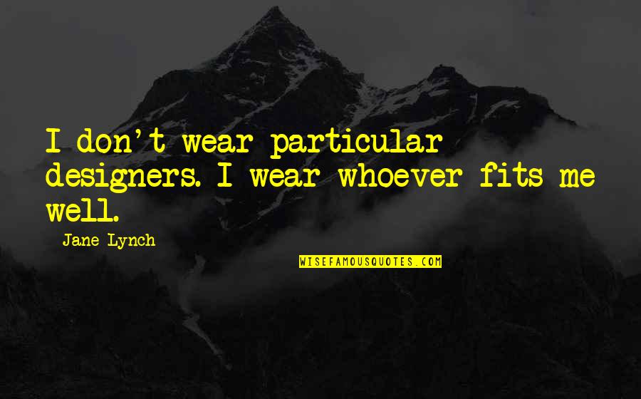 Fits Quotes By Jane Lynch: I don't wear particular designers. I wear whoever