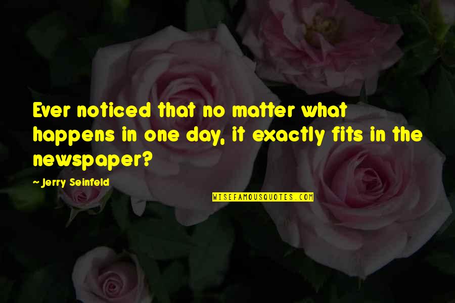 Fits Quotes By Jerry Seinfeld: Ever noticed that no matter what happens in