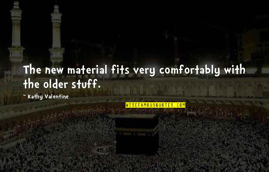 Fits Quotes By Kathy Valentine: The new material fits very comfortably with the