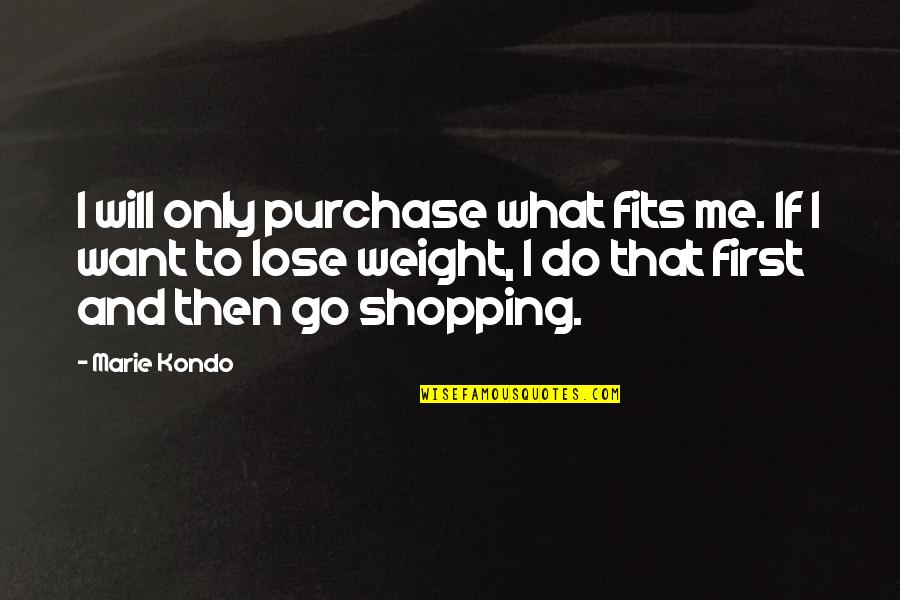 Fits Quotes By Marie Kondo: I will only purchase what fits me. If