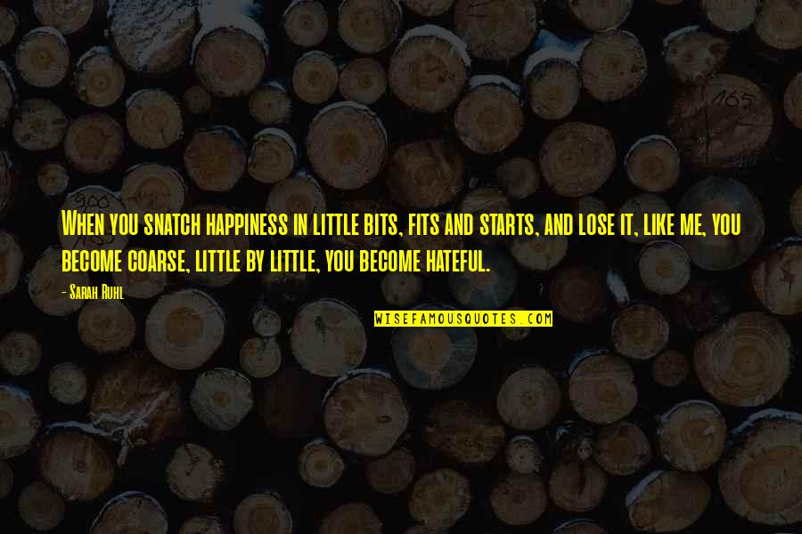 Fits Quotes By Sarah Ruhl: When you snatch happiness in little bits, fits