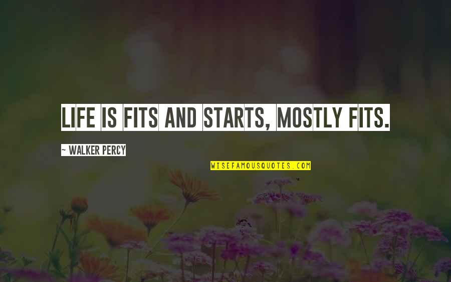 Fits Quotes By Walker Percy: Life is fits and starts, mostly fits.