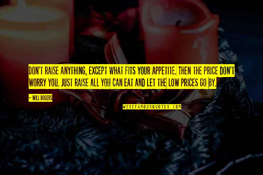 Fits Quotes By Will Rogers: Don't raise anything, except what fits your appetite.