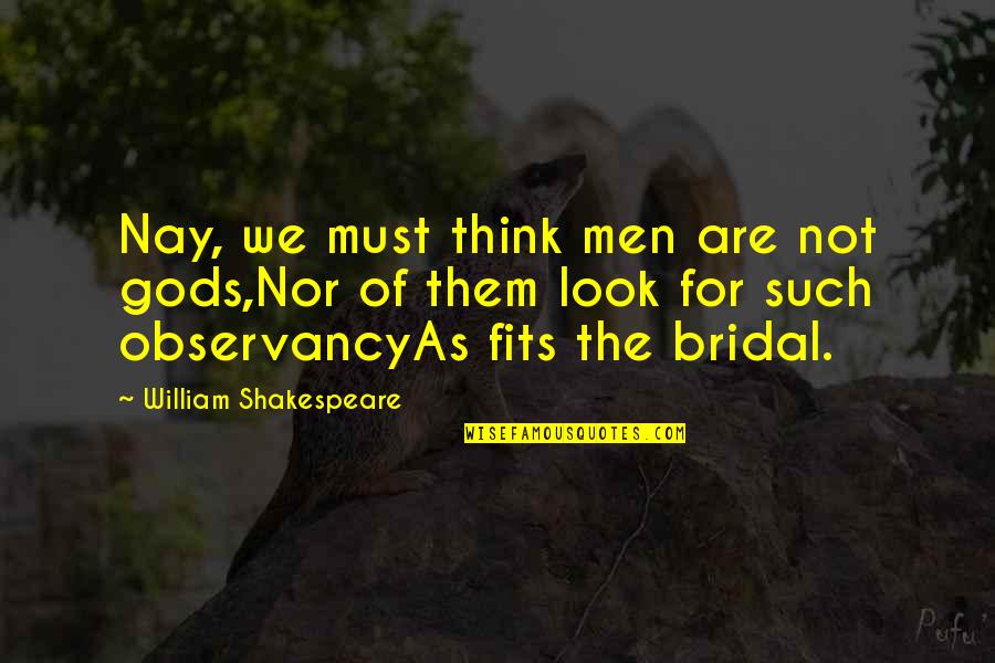 Fits Quotes By William Shakespeare: Nay, we must think men are not gods,Nor