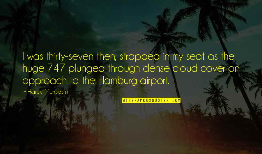 Fitspiration Pictures And Quotes By Haruki Murakami: I was thirty-seven then, strapped in my seat