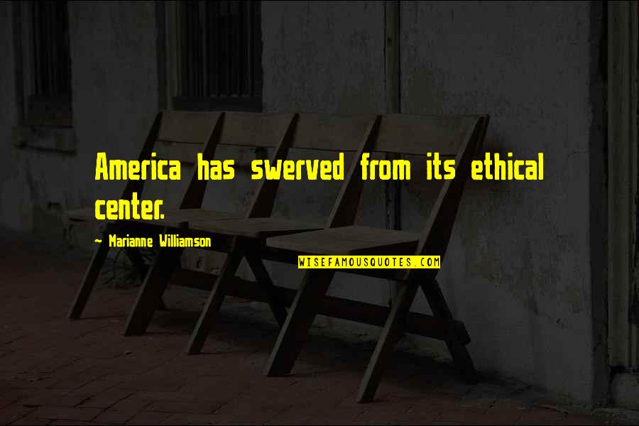 Fitsum Asfaw Quotes By Marianne Williamson: America has swerved from its ethical center.