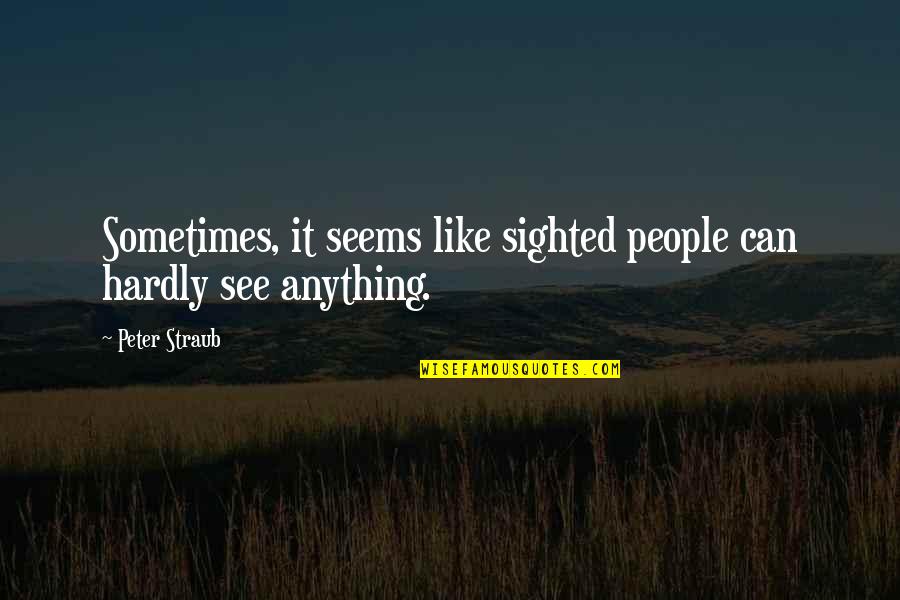 Fitsum Assefa Quotes By Peter Straub: Sometimes, it seems like sighted people can hardly