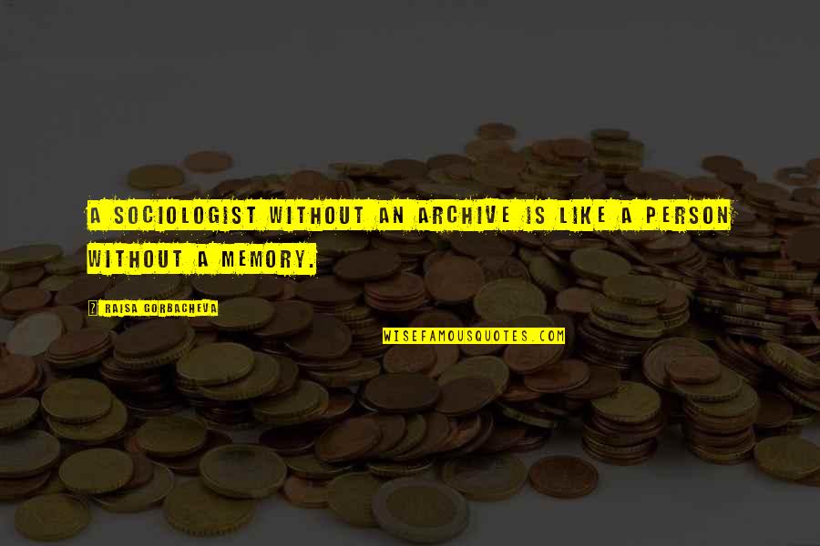 Fitsum Assefa Quotes By Raisa Gorbacheva: A sociologist without an archive is like a