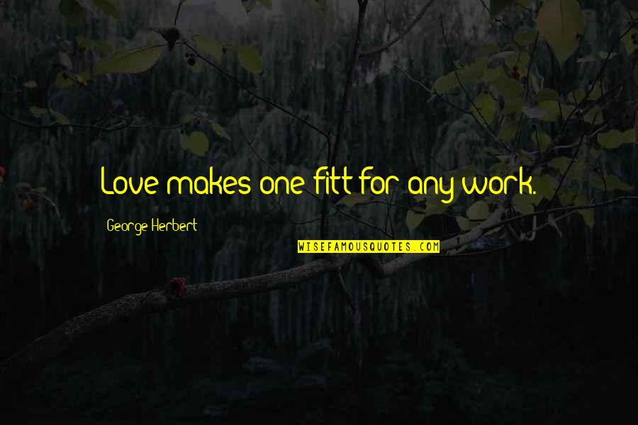 Fitt Quotes By George Herbert: Love makes one fitt for any work.