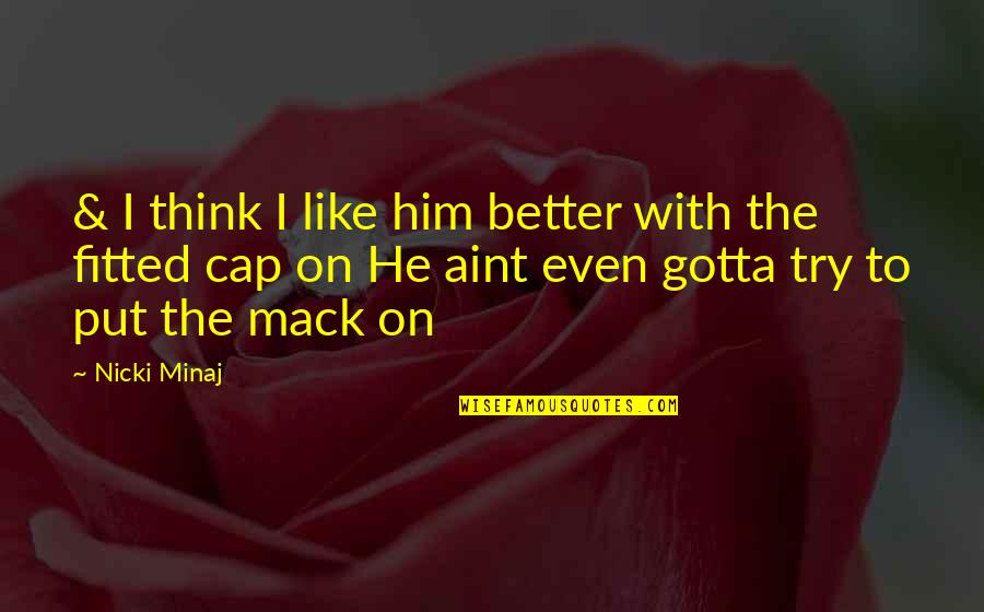 Fitted Cap Quotes By Nicki Minaj: & I think I like him better with