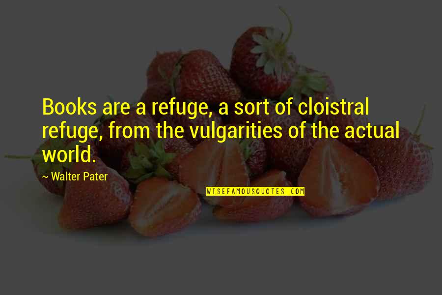 Fitted Caps Quotes By Walter Pater: Books are a refuge, a sort of cloistral Fitted Caps Quotes By Walter Pater: Books are a refuge, a sort of cloistral