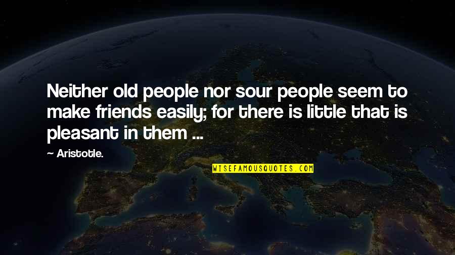 Fitted Clutch Quotes By Aristotle.: Neither old people nor sour people seem to