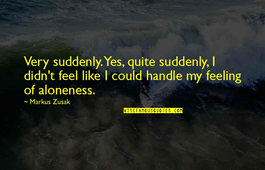 Fitted Clutch Quotes By Markus Zusak: Very suddenly. Yes, quite suddenly, I didn't feel