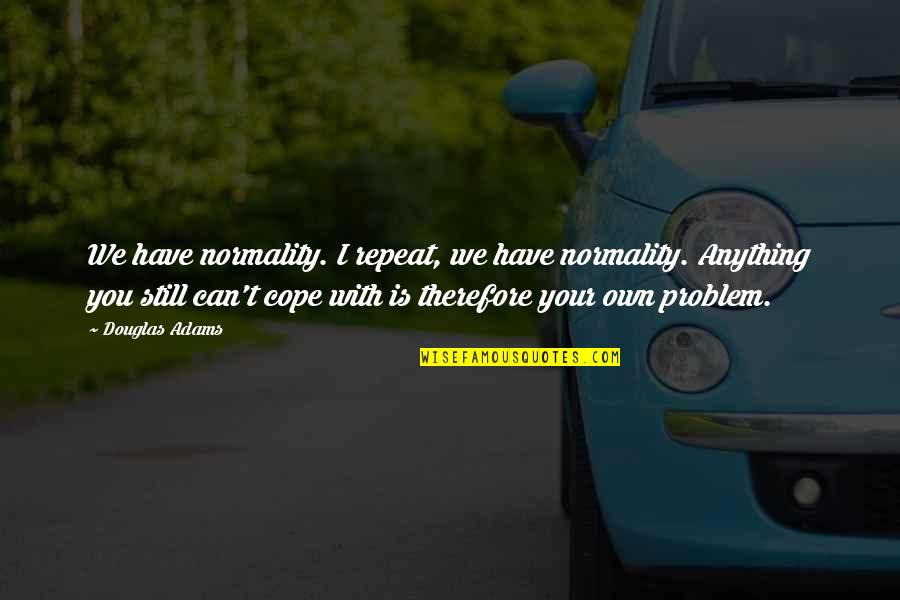 Fitted Exhaust Quotes By Douglas Adams: We have normality. I repeat, we have normality.